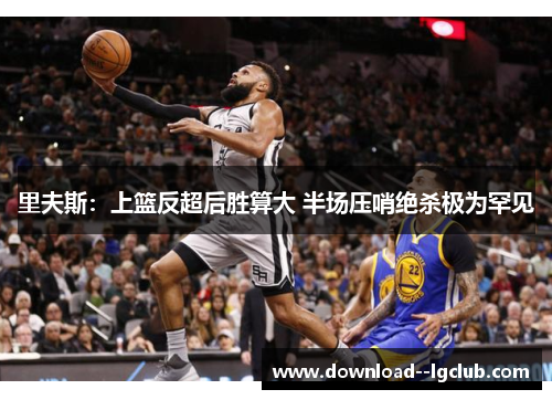 里夫斯：上篮反超后胜算大 半场压哨绝杀极为罕见