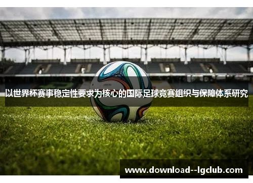 以世界杯赛事稳定性要求为核心的国际足球竞赛组织与保障体系研究